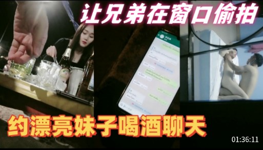 让兄弟在窗口偷拍 约漂亮妹子喝酒聊天