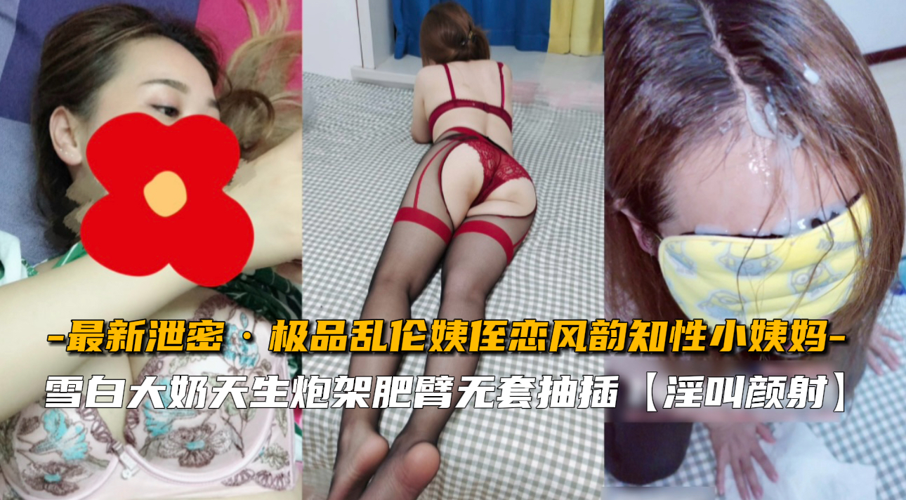 【绝密流出】人妻小姨妈勾引侄子 知性美妇的禁忌之恋